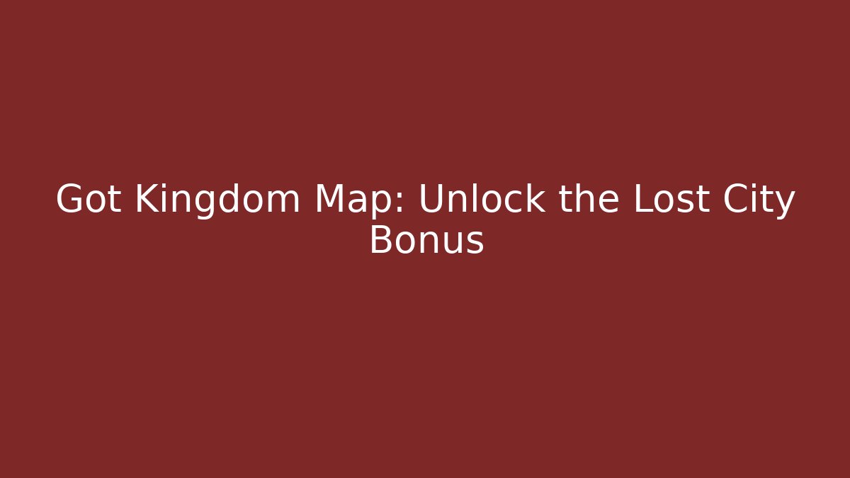 Got Kingdom Map: Unlock the Lost City Bonus - Método de Aprovação