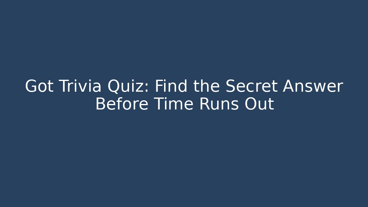 Got Trivia Quiz: Find the Secret Answer Before Time Runs Out