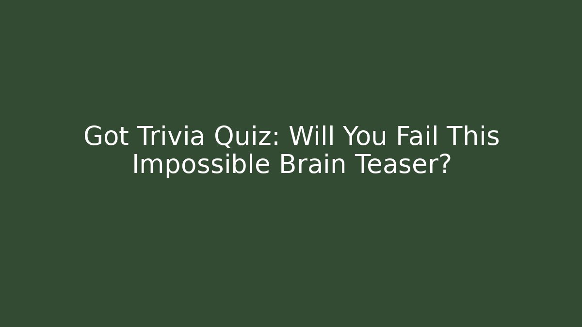 Got Trivia Quiz: Will You Fail This Impossible Brain Teaser? - Método de Aprovação
