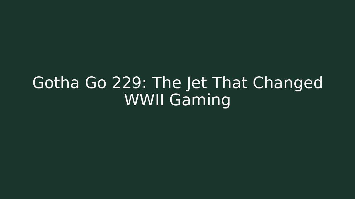 Gotha Go 229: The Jet That Changed WWII Gaming
