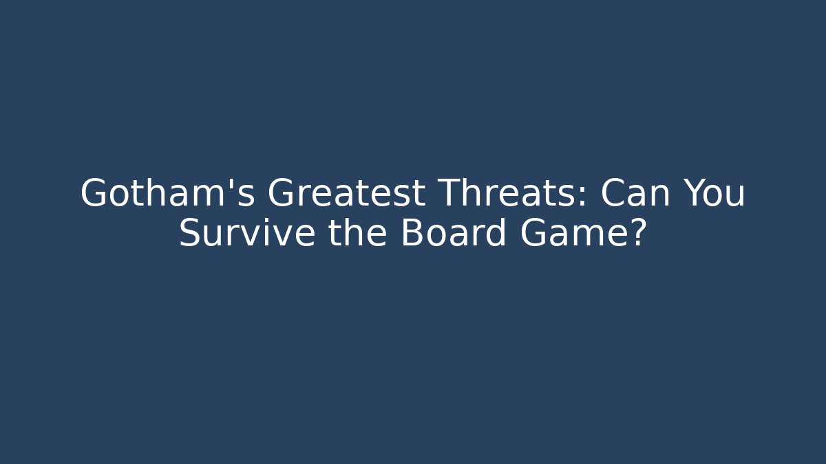 Gotham's Greatest Threats: Can You Survive the Board Game?