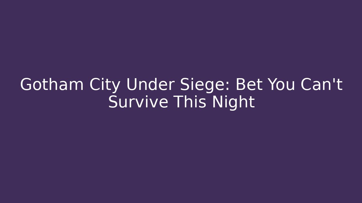 Gotham City Under Siege: Bet You Can't Survive This Night