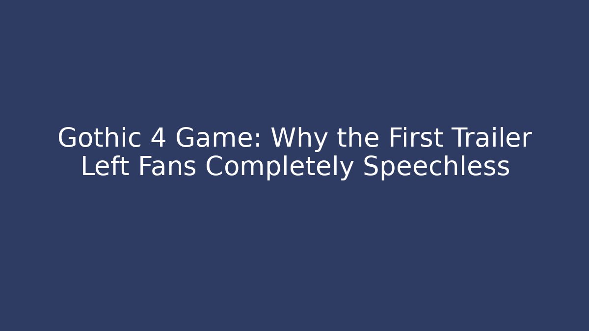 Gothic 4 Game: Why the First Trailer Left Fans Completely Speechless
