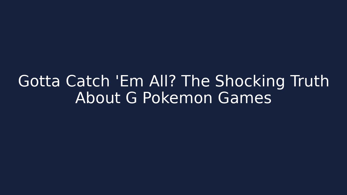 Gotta Catch ‘Em All? The Shocking Truth About G Pokémon Games - Método de Aprovação