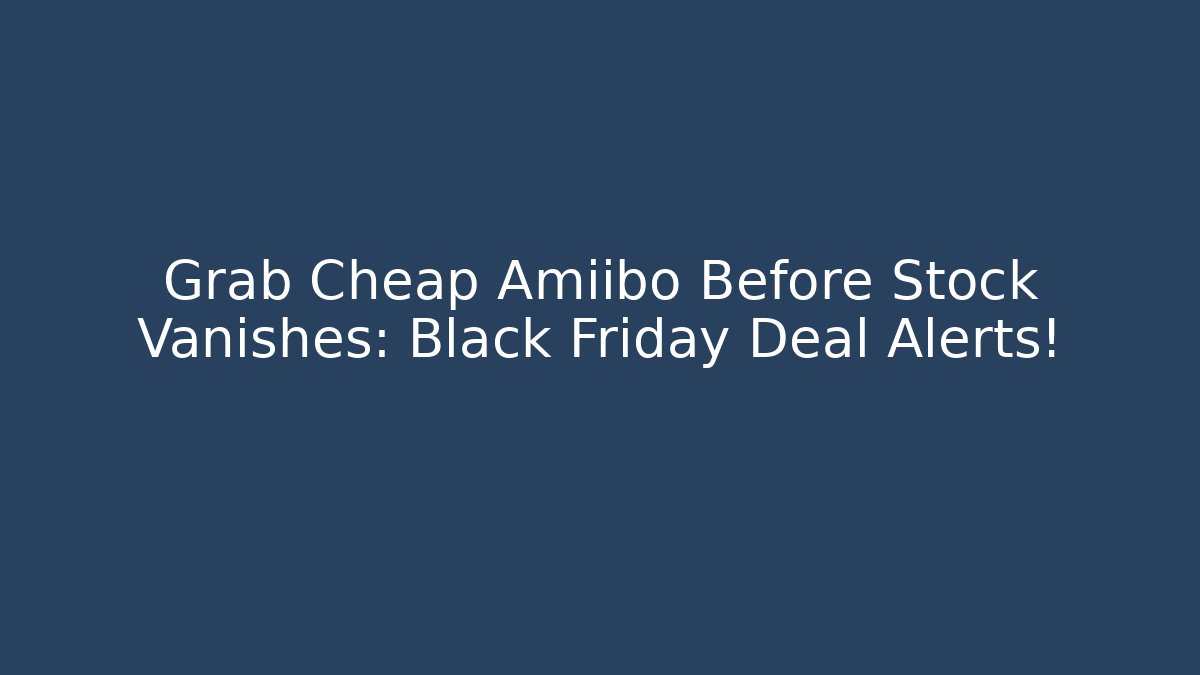 Grab Cheap Amiibo Before Stock Vanishes: Black Friday Deal Alerts! - Método de Aprovação
