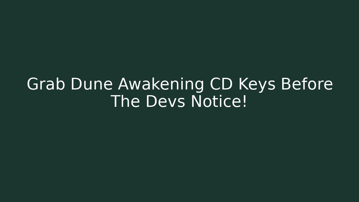 Grab Dune Awakening CD Keys Before The Devs Notice!