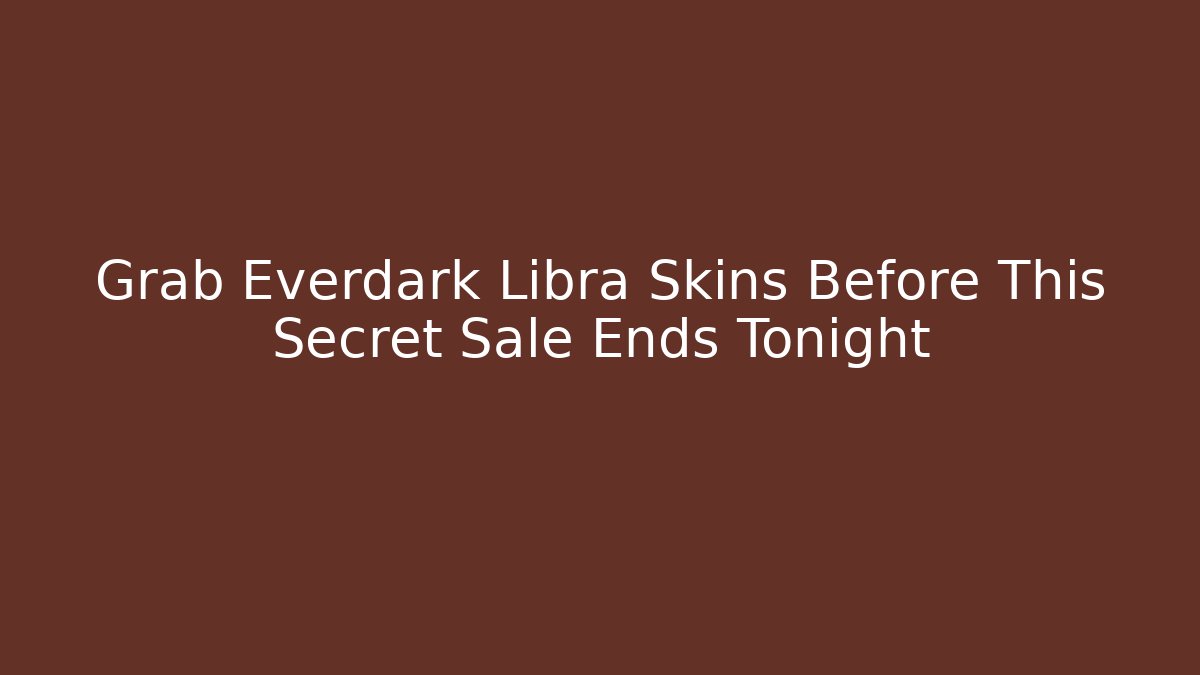 Grab Everdark Libra Skins Before This Secret Sale Ends Tonight