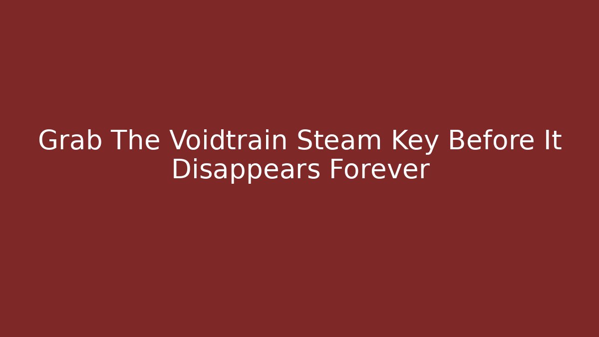 Grab The Voidtrain Steam Key Before It Disappears Forever