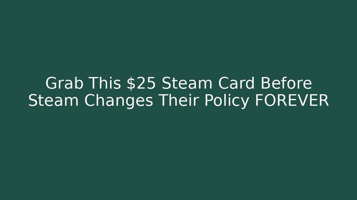 Grab This $25 Steam Card Before Steam Changes Their Policy FOREVER