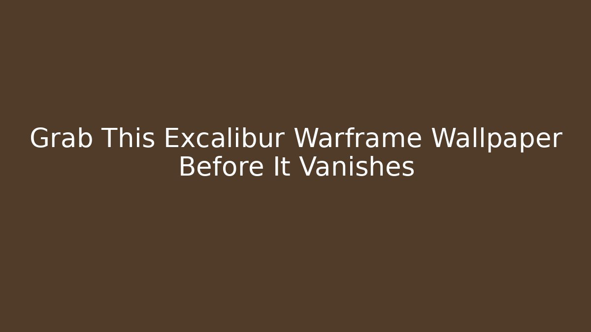 Grab This Excalibur Warframe Wallpaper Before It Vanishes