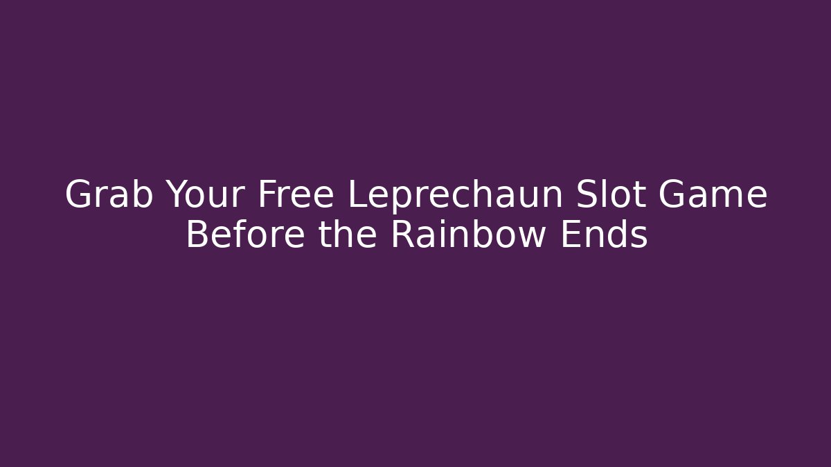 Grab Your Free Leprechaun Slot Game Before the Rainbow Ends