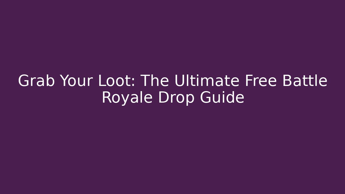 Grab Your Loot: The Ultimate Free Battle Royale Drop Guide