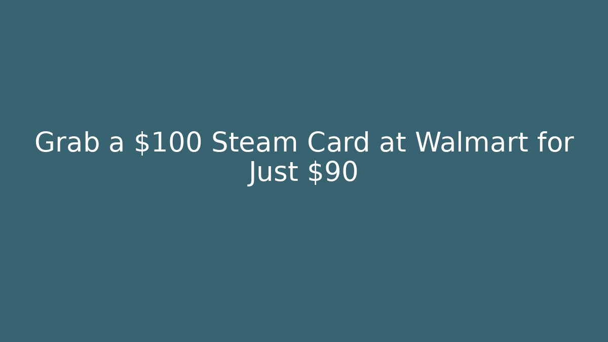 Grab a $100 Steam Card at Walmart for Just $90