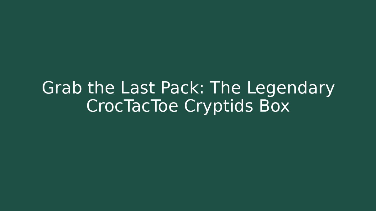 Grab the Last Pack: The Legendary CrocTacToe Cryptids Box
