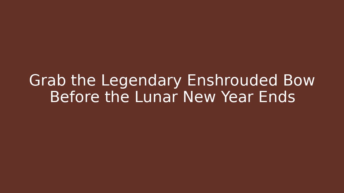 Grab the Legendary Enshrouded Bow Before the Lunar New Year Ends