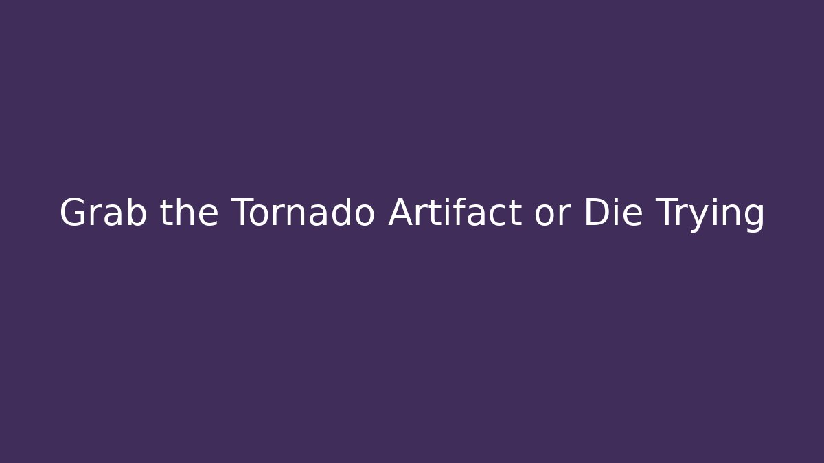Grab the Tornado Artifact or Die Trying - Método de Aprovação