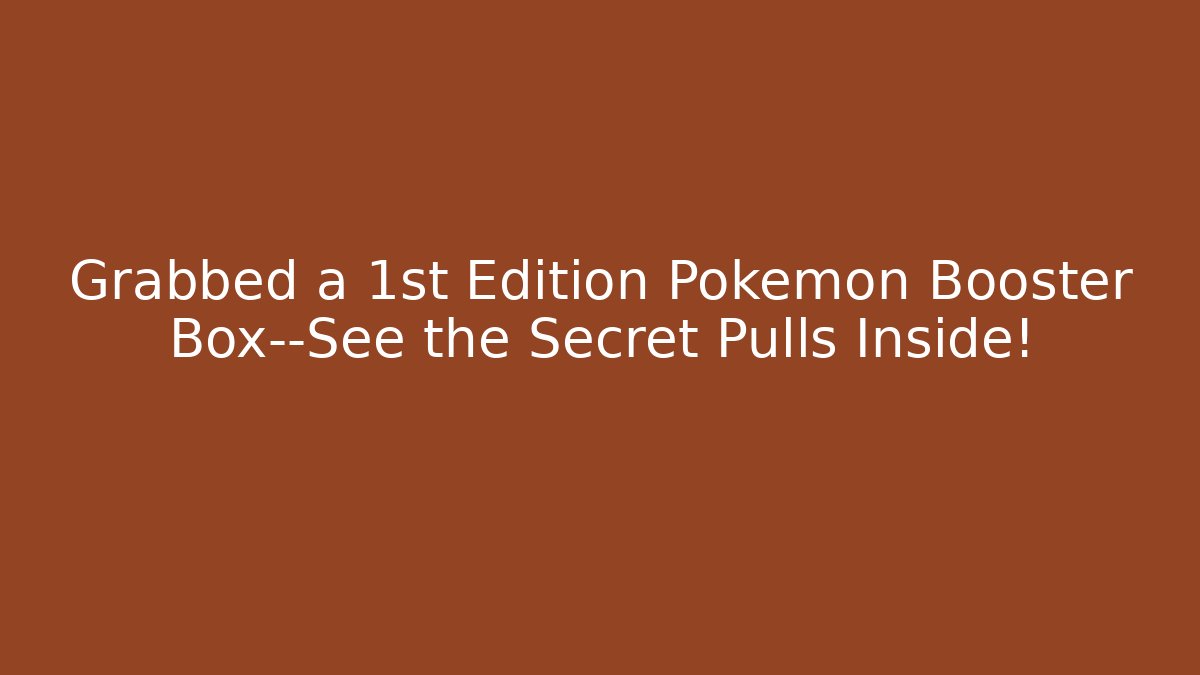 Grabbed a 1st Edition Pokémon Booster Box—See the Secret Pulls Inside!