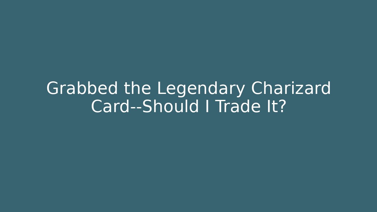 Grabbed the Legendary Charizard Card—Should I Trade It? - Método de Aprovação