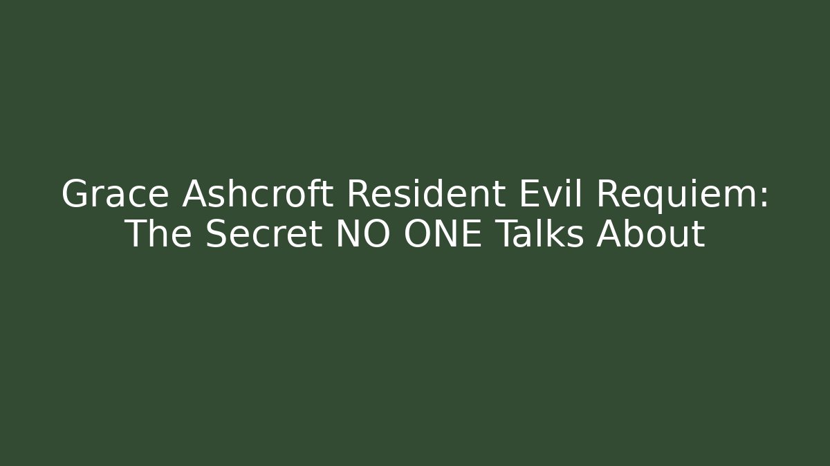 Grace Ashcroft Resident Evil Requiem: The Secret NO ONE Talks About