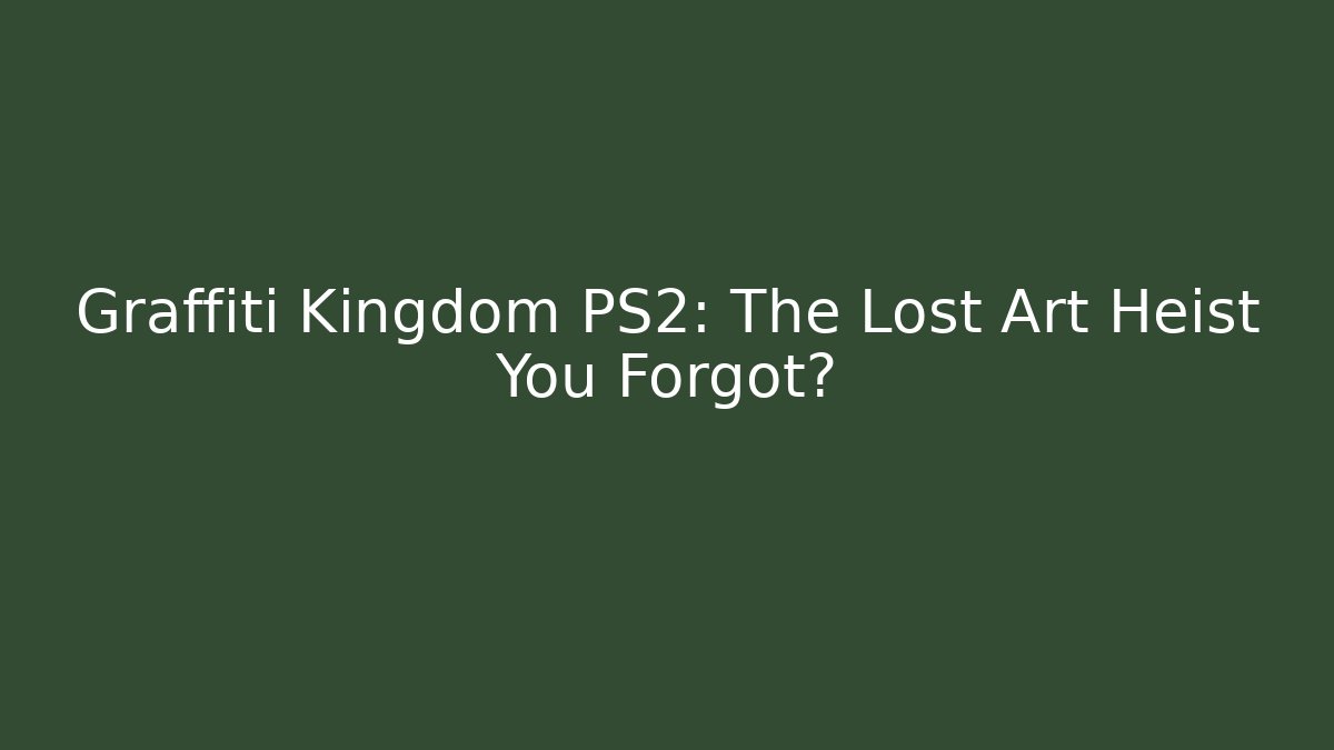 Graffiti Kingdom PS2: The Lost Art Heist You Forgot?