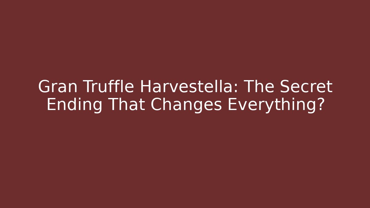 Gran Truffle Harvestella: The Secret Ending That Changes Everything?
