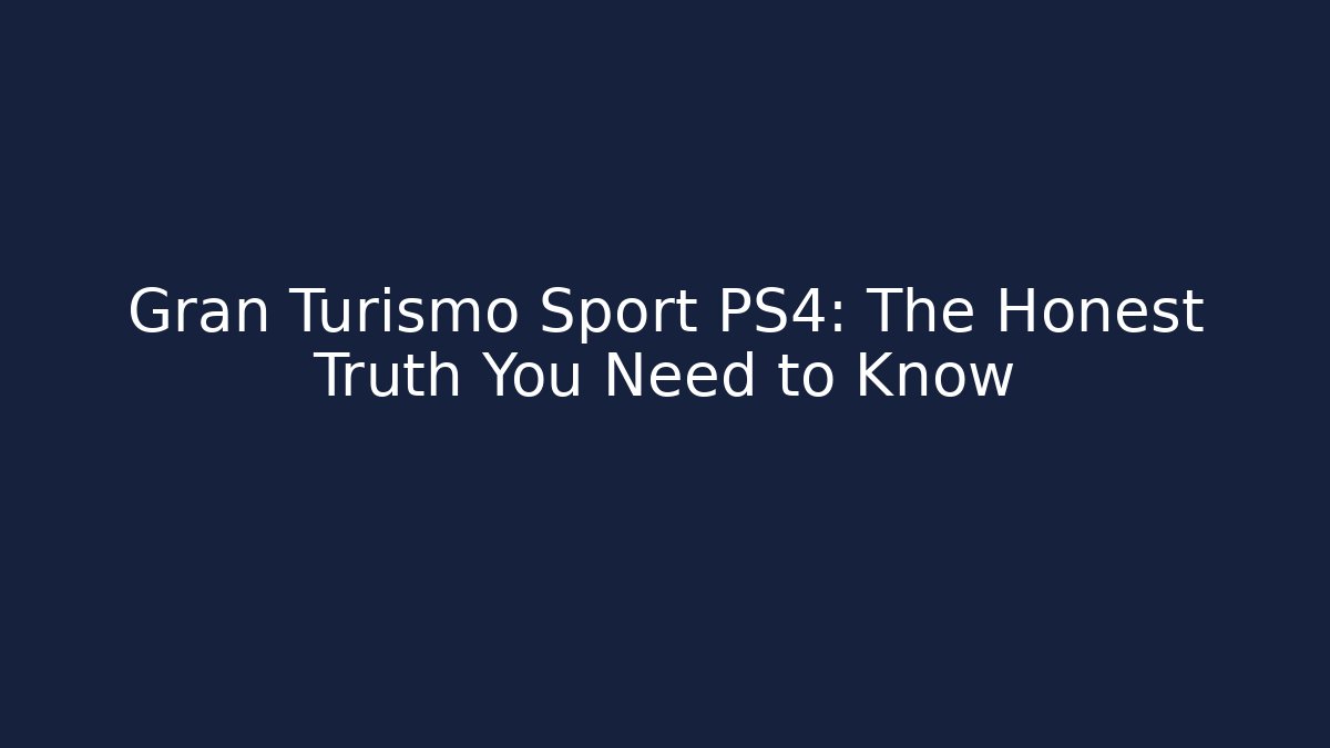 Gran Turismo Sport PS4: The Honest Truth You Need to Know