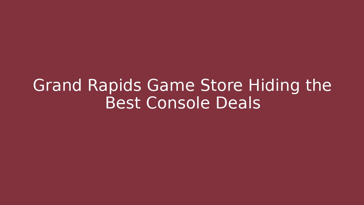 Grand Rapids Game Store Hiding the Best Console Deals - Método de Aprovação