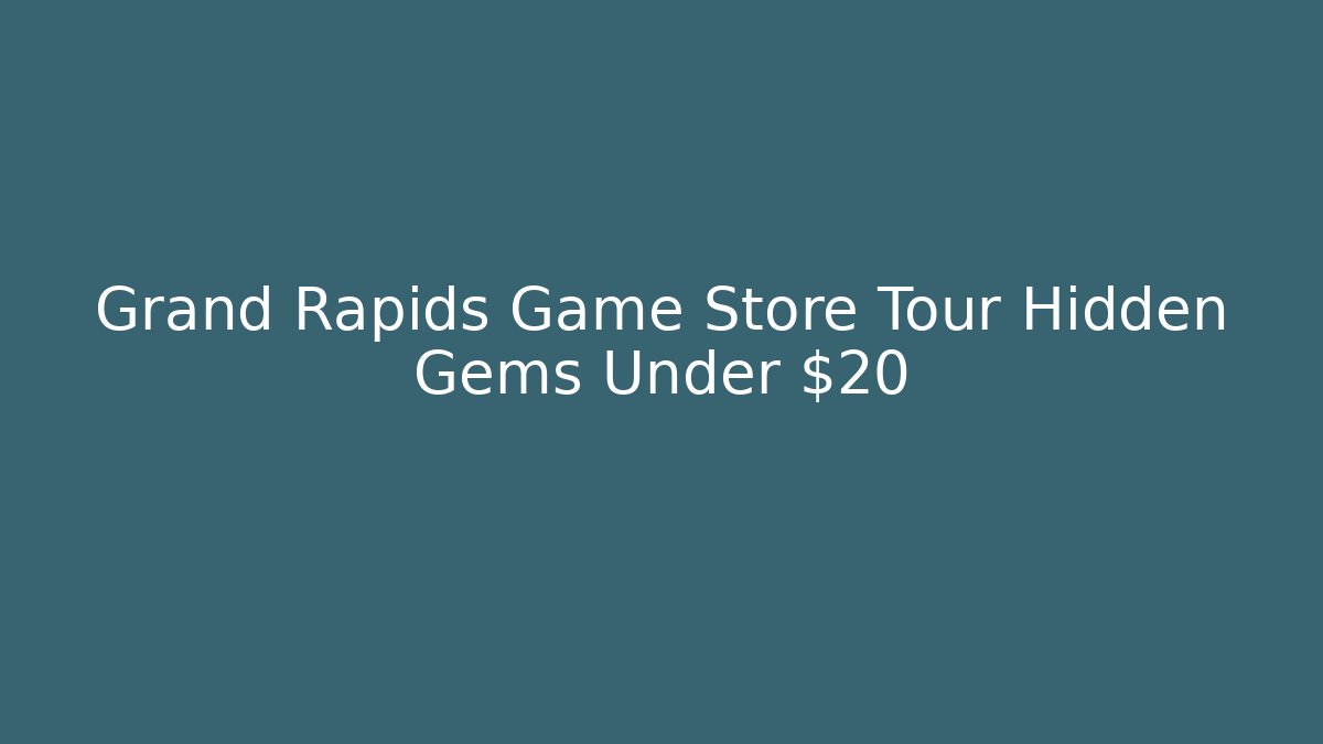 Grand Rapids Game Store Tour Hidden Gems Under $20 - Método de Aprovação