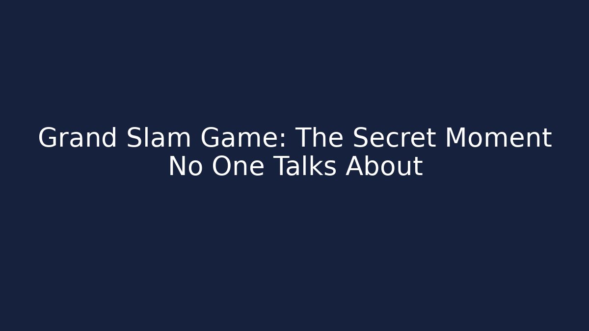 Grand Slam Game: The Secret Moment No One Talks About