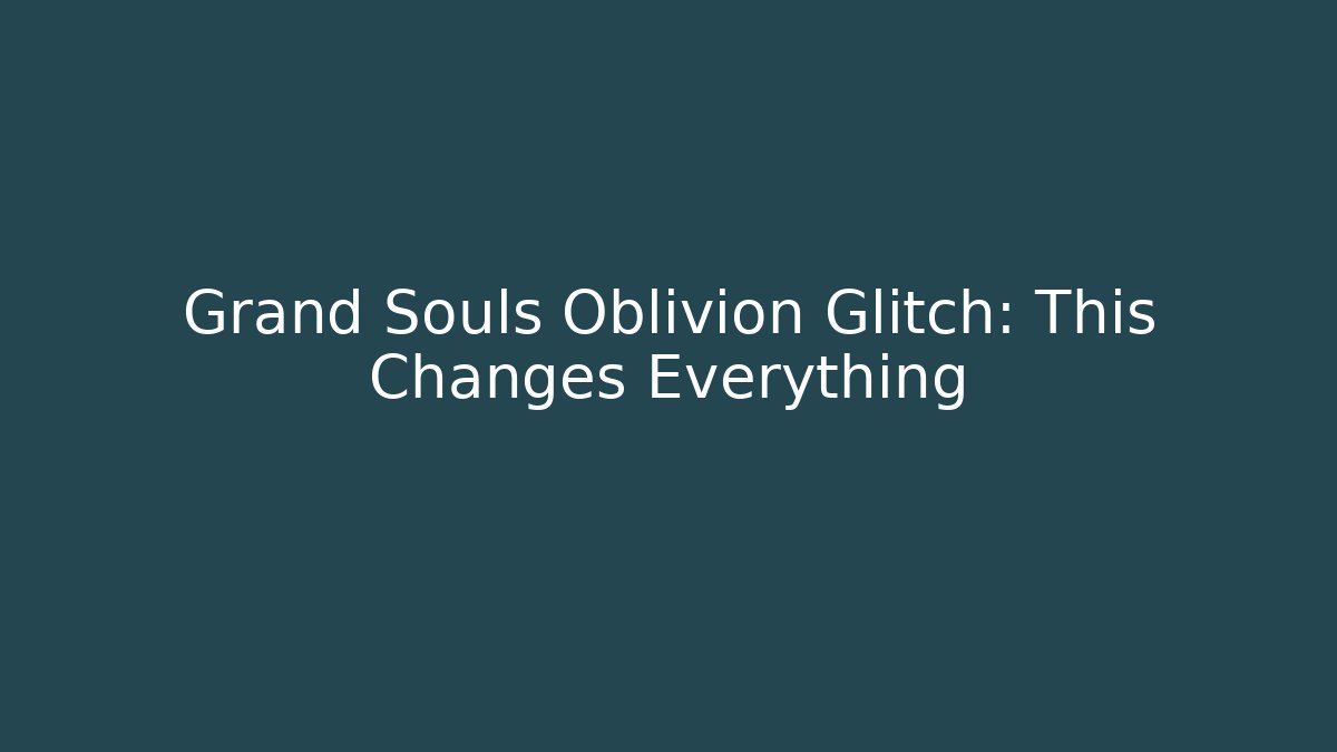 Grand Souls Oblivion Glitch: This Changes Everything - Método de Aprovação