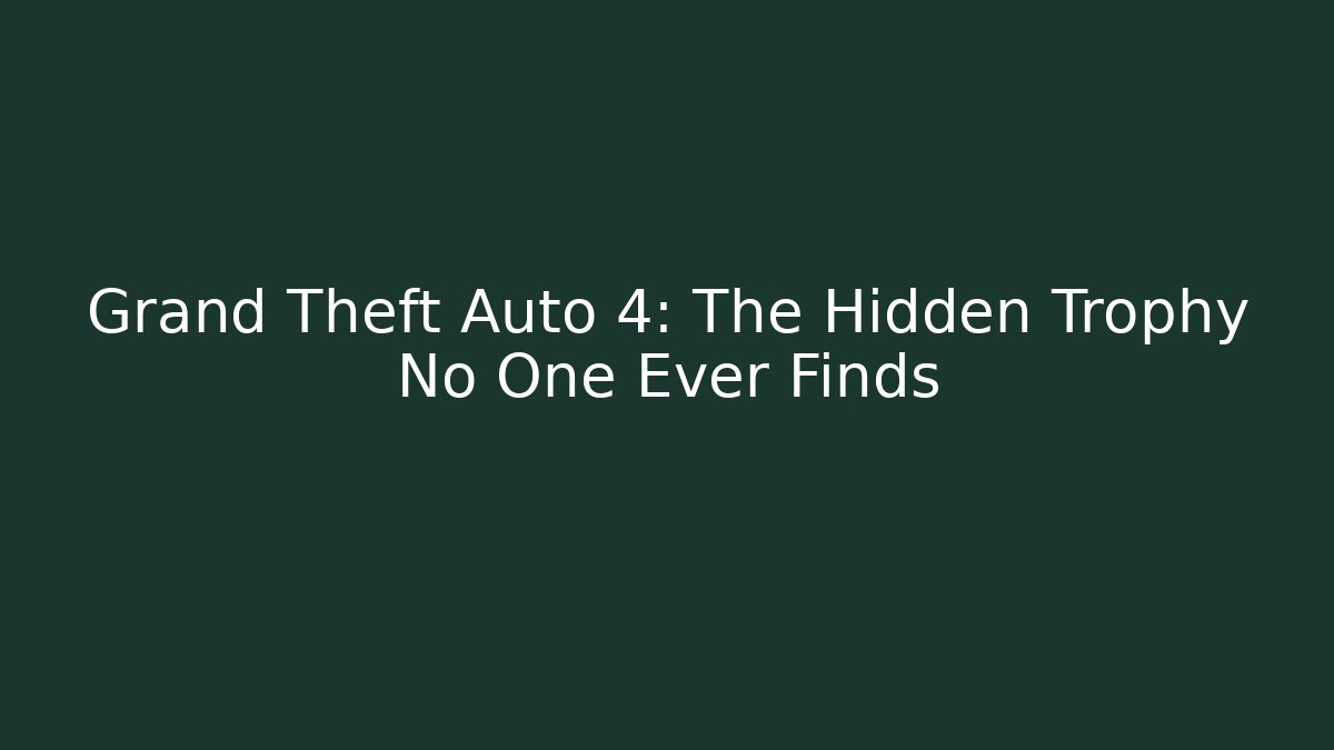 Grand Theft Auto 4: The Hidden Trophy No One Ever Finds