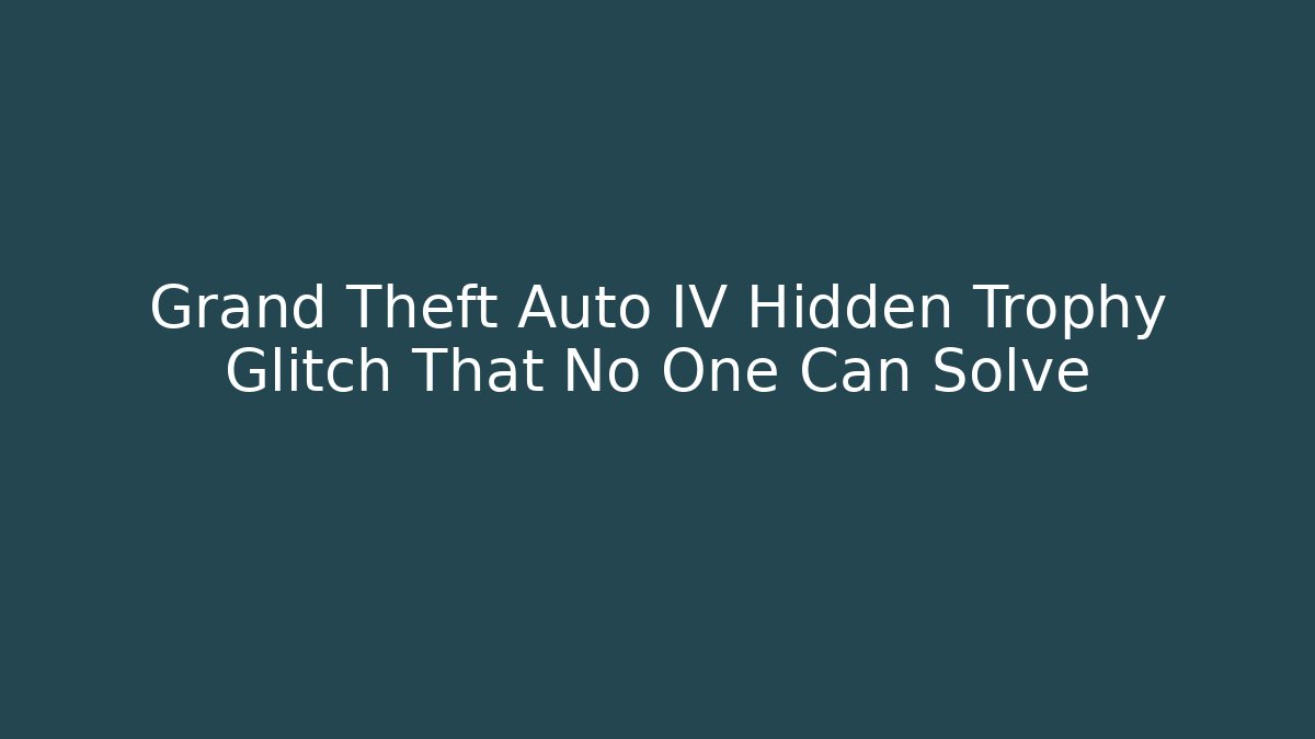 Grand Theft Auto IV Hidden Trophy Glitch That No One Can Solve