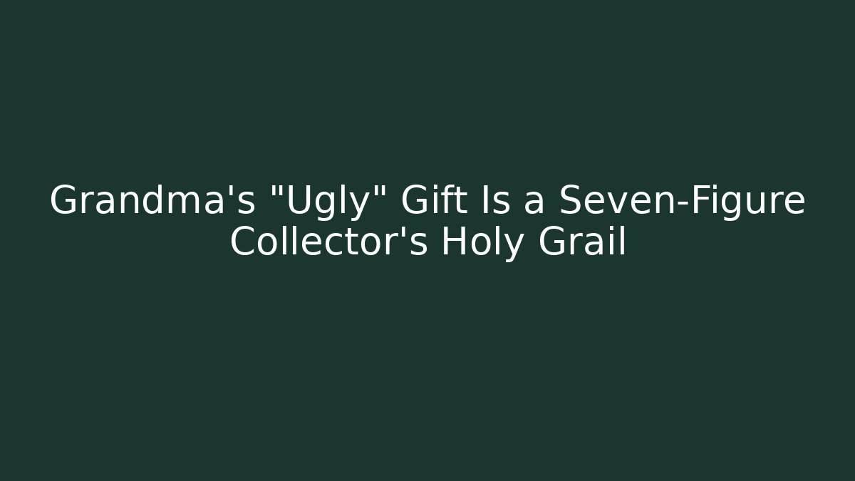 Grandma’s “Ugly” Gift Is a Seven-Figure Collector’s Holy Grail