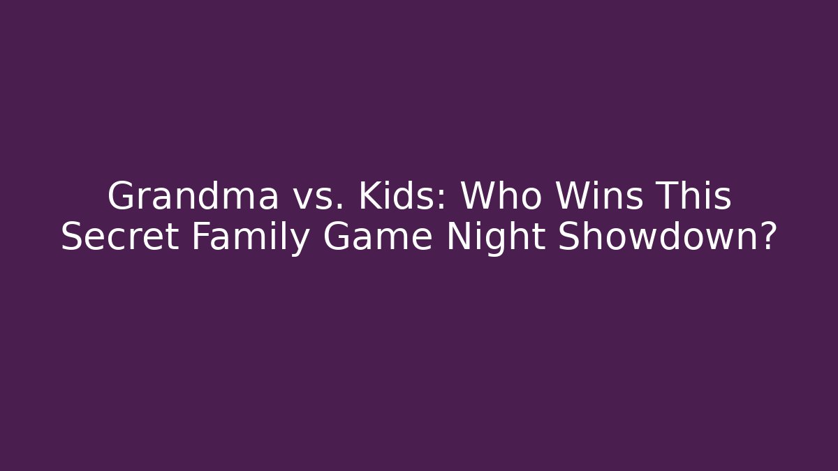 Grandma vs. Kids: Who Wins This Secret Family Game Night Showdown?