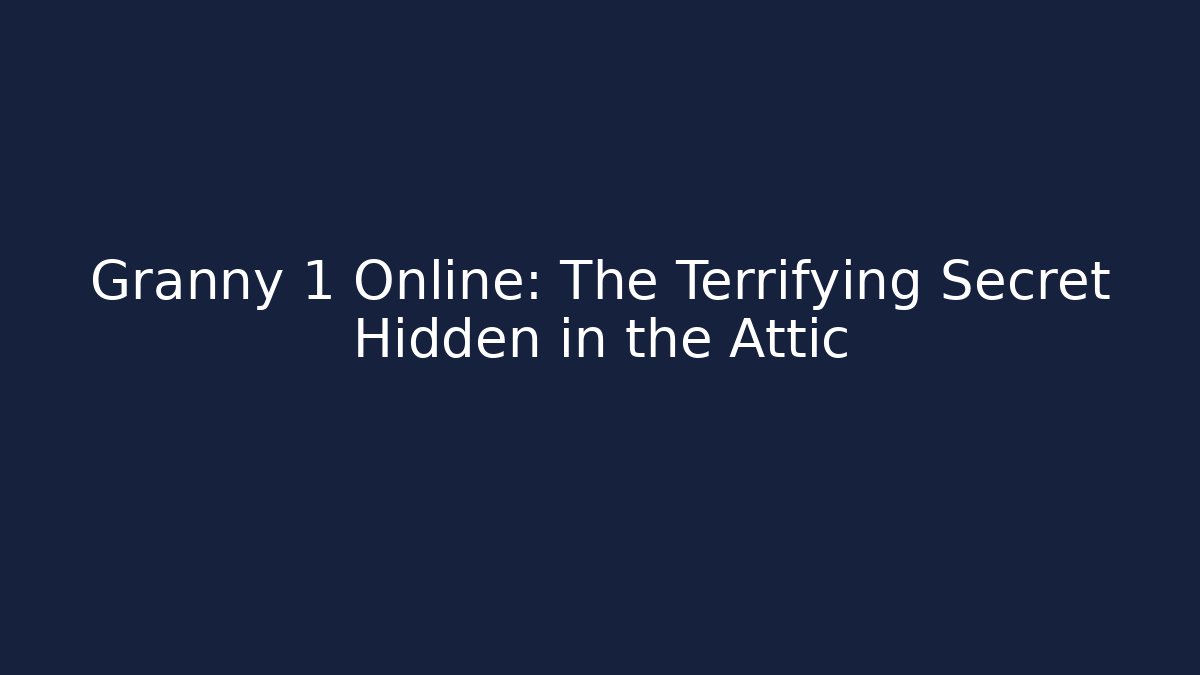 Granny 1 Online: The Terrifying Secret Hidden in the Attic - Método de Aprovação