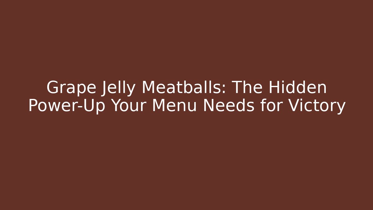 Grape Jelly Meatballs: The Hidden Power-Up Your Menu Needs for Victory - Método de Aprovação