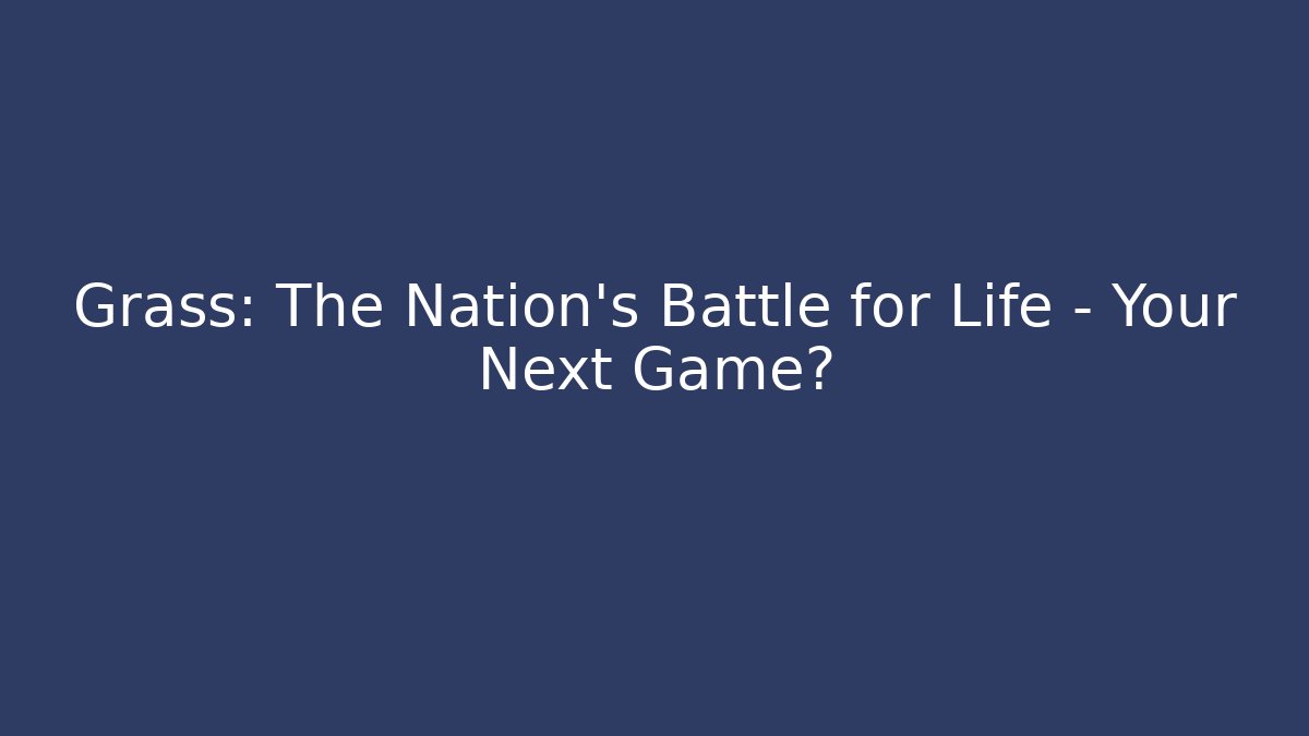 Grass: The Nation's Battle for Life – Your Next Game? - Método de Aprovação