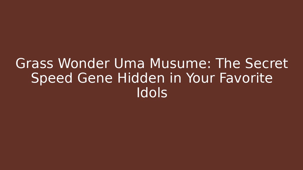 Grass Wonder Uma Musume: The Secret Speed Gene Hidden in Your Favorite Idols