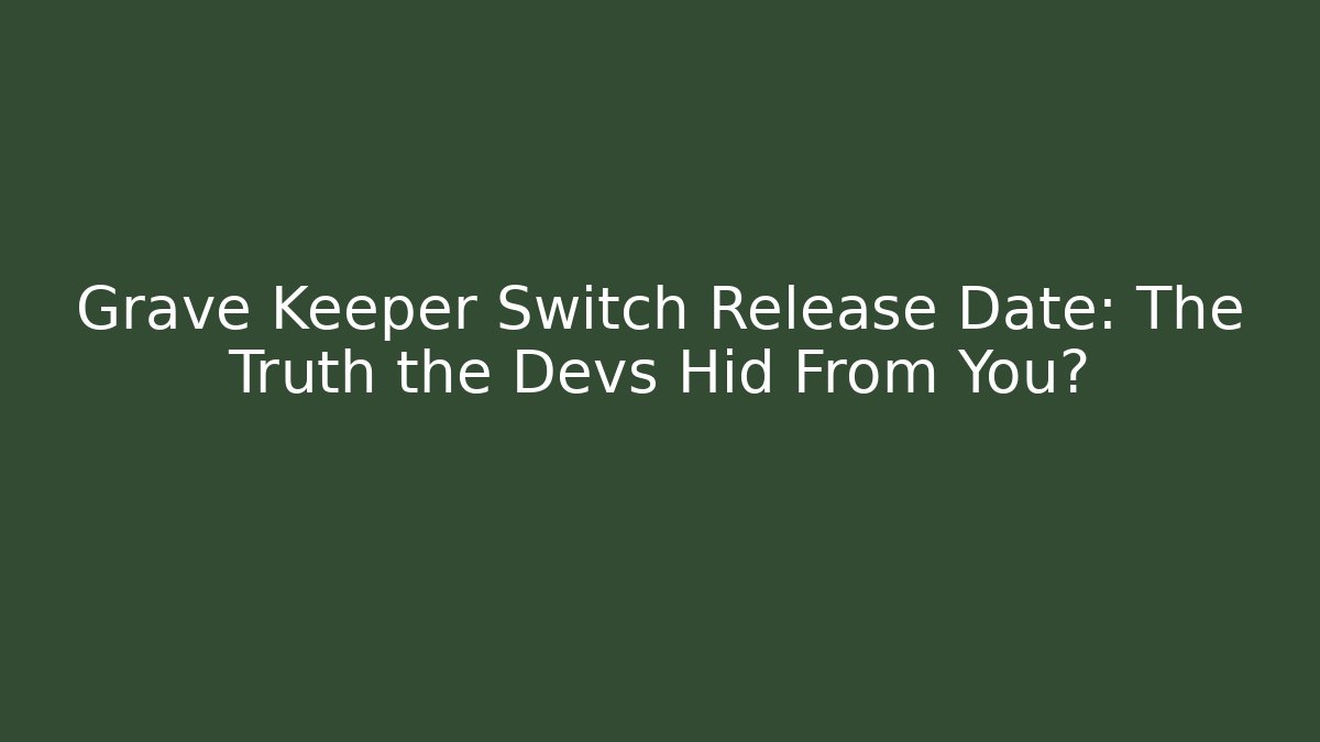 Grave Keeper Switch Release Date: The Truth the Devs Hid From You?