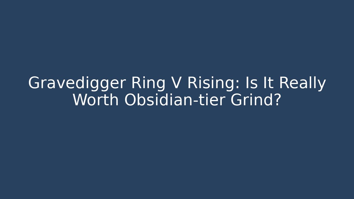 Gravedigger Ring V Rising: Is It Really Worth Obsidian-tier Grind?