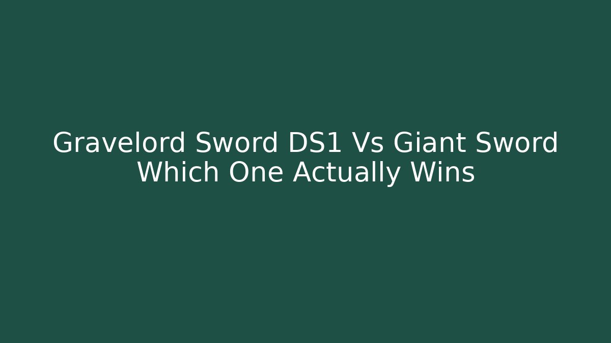 Gravelord Sword DS1 Vs Giant Sword Which One Actually Wins