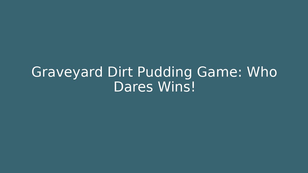 Graveyard Dirt Pudding Game: Who Dares Wins!