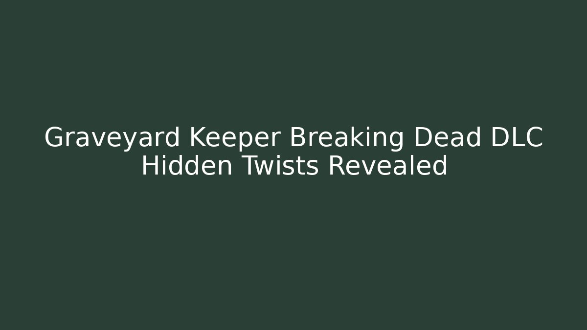Graveyard Keeper Breaking Dead DLC Hidden Twists Revealed - Método de Aprovação