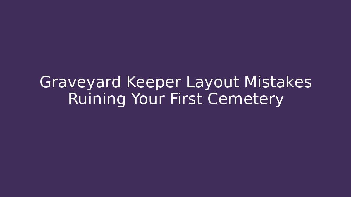 Graveyard Keeper Layout Mistakes Ruining Your First Cemetery - Método de Aprovação