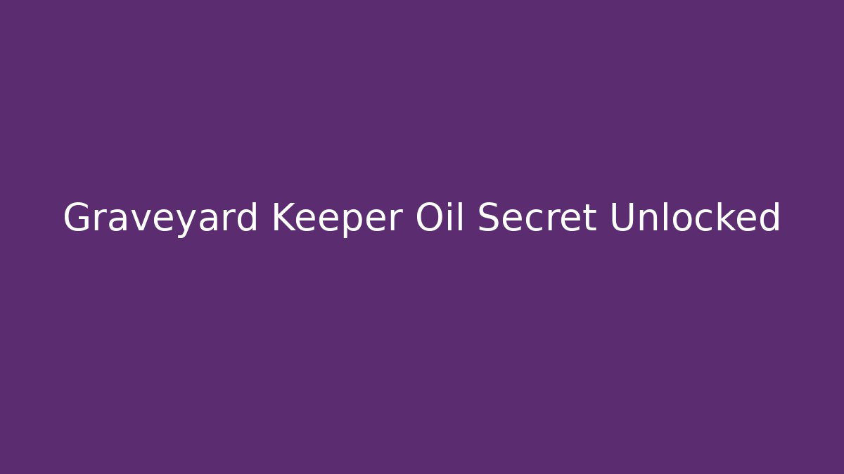 Graveyard Keeper Oil Secret Unlocked - Método de Aprovação