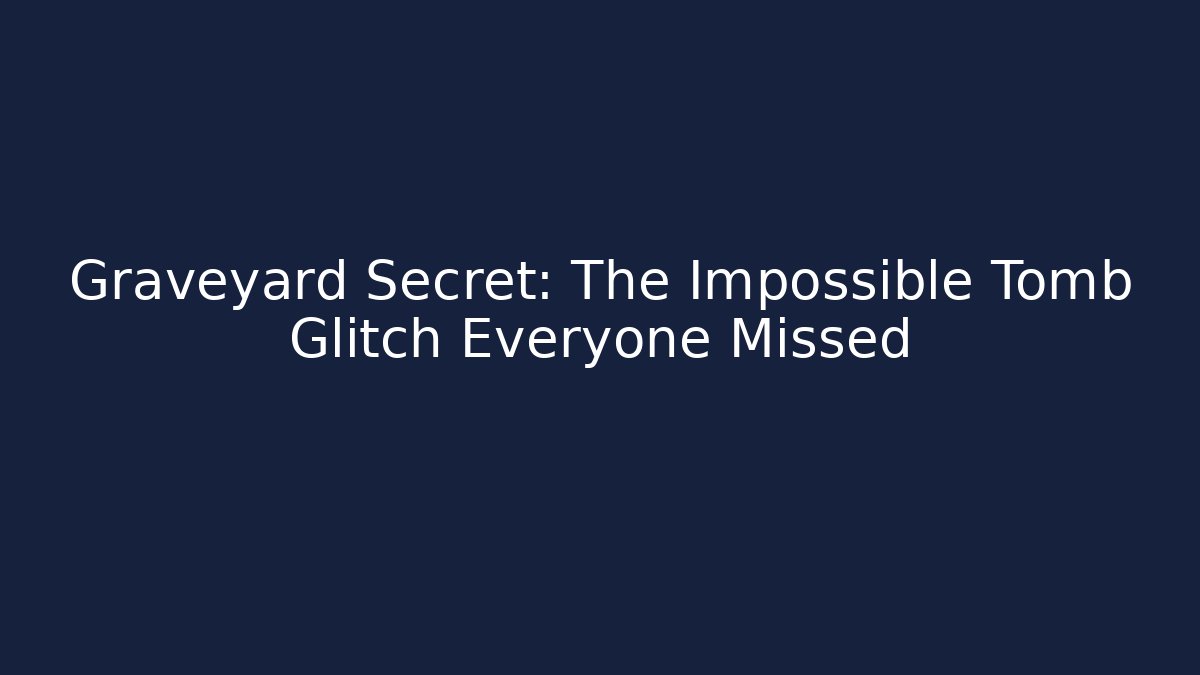 Graveyard Secret: The Impossible Tomb Glitch Everyone Missed