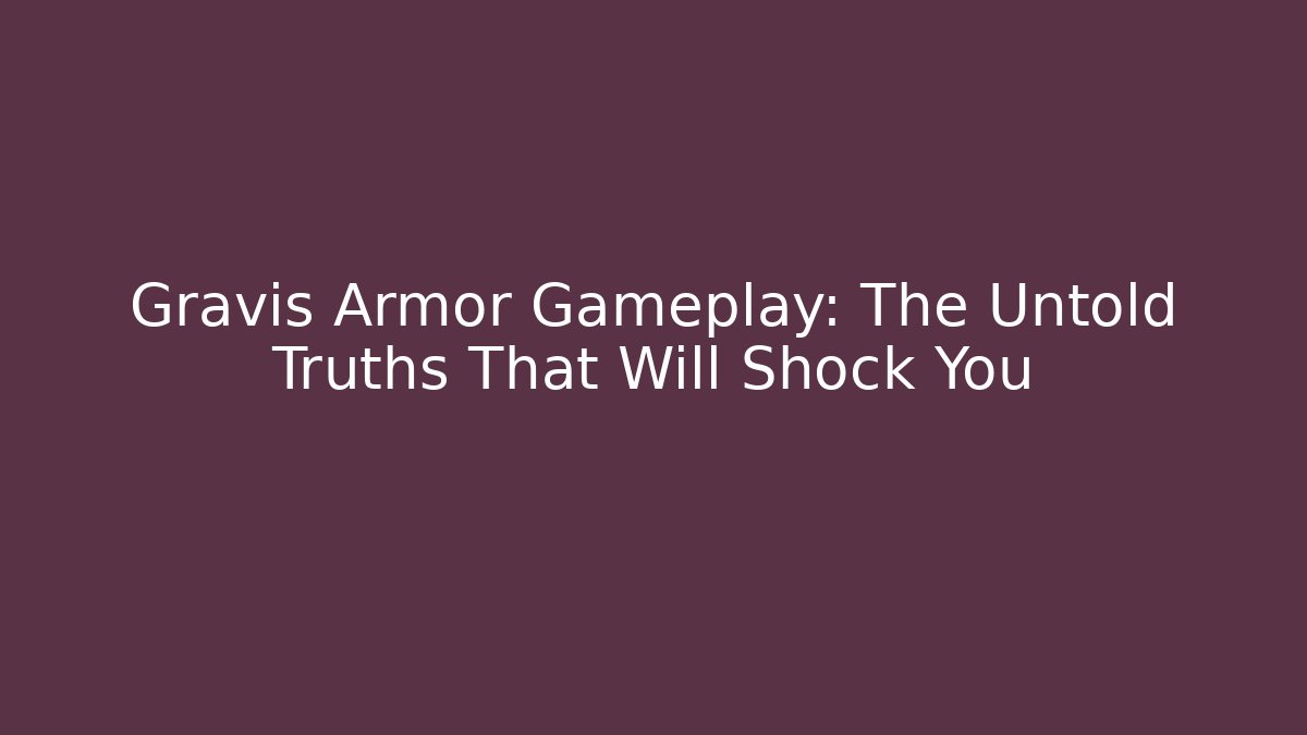 Gravis Armor Gameplay: The Untold Truths That Will Shock You