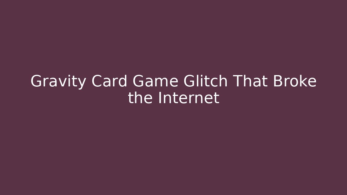 Gravity Card Game Glitch That Broke the Internet