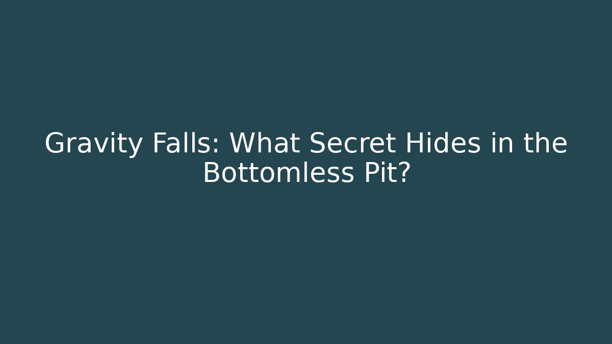 Gravity Falls: What Secret Hides in the Bottomless Pit?