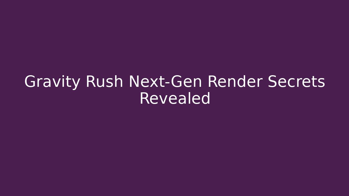 Gravity Rush Next-Gen Render Secrets Revealed - Método de Aprovação